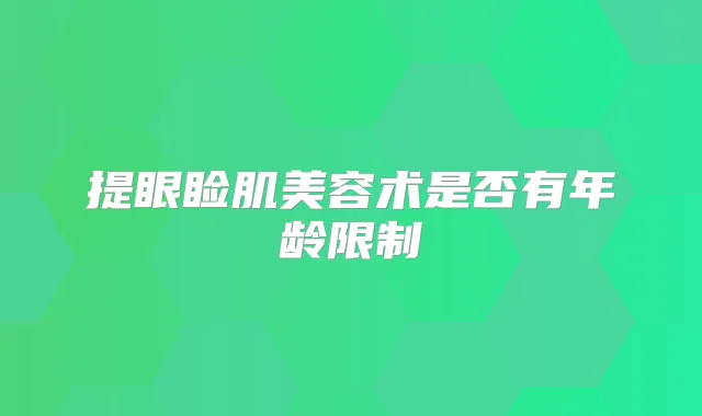 提眼睑肌美容术是否有年龄限制