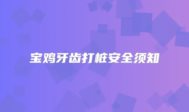 宝鸡牙齿打桩安全须知