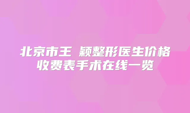 北京市王玥颖整形医生价格收费表手术在线一览