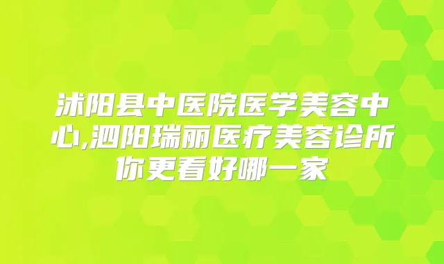 沭阳县中医院医学美容中心,泗阳瑞丽医疗美容诊所你更看好哪一家