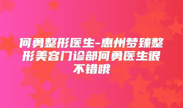 何勇整形医生-惠州梦臻整形美容门诊部何勇医生很不错哦