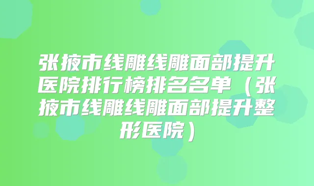 张掖市线雕线雕面部提升医院排行榜排名名单(张掖市线雕线雕面部提升整形医院)