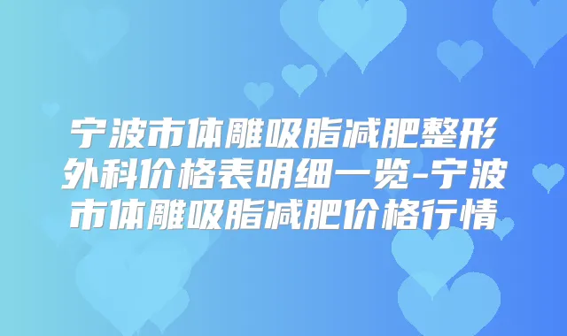 宁波市体雕吸脂减肥整形外科价格表明细一览-宁波市体雕吸脂减肥价格行情