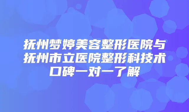 抚州梦婷美容整形医院与抚州市立医院整形科技术口碑一对一了解