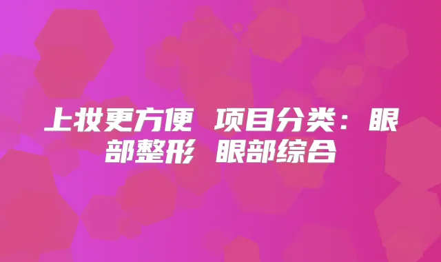 上妆更方便 项目分类:眼部整形 眼部综合