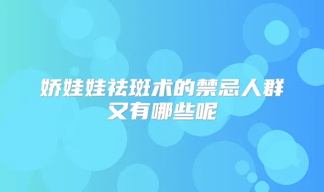 娇娃娃祛斑术的禁忌人群又有哪些呢