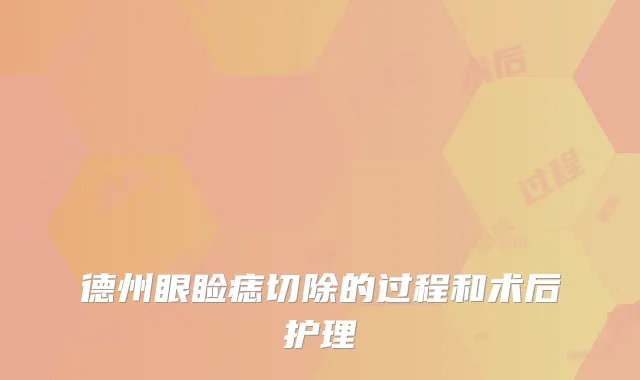 德州眼睑痣切除的过程和术后护理