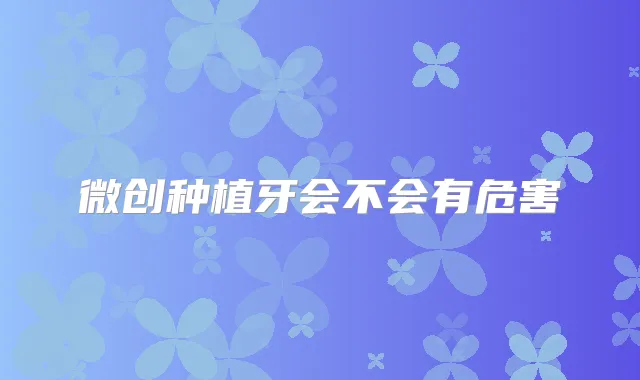 微创种植牙会不会有危害