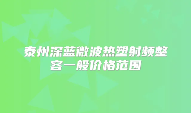 泰州深蓝微波热塑射频整容一般价格范围