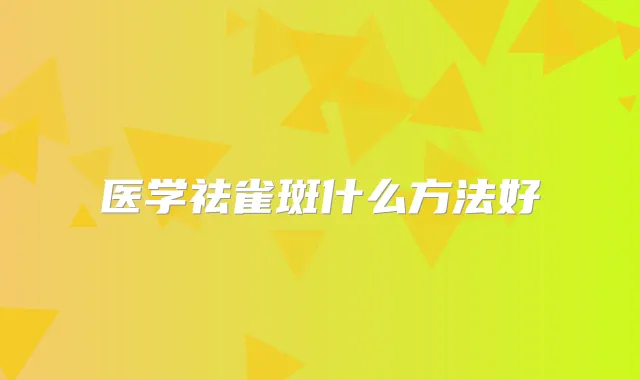 医学祛雀斑什么方法好