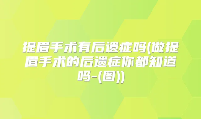 提眉手术有后遗症吗(做提眉手术的后遗症你都知道吗-(图))