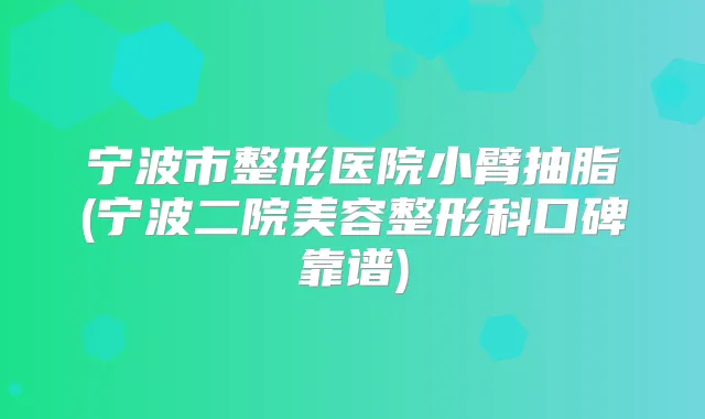 宁波市整形医院小臂抽脂(宁波二院美容整形科口碑靠谱)