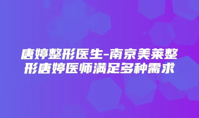 唐婷整形医生-南京美莱整形唐婷医师满足多种需求