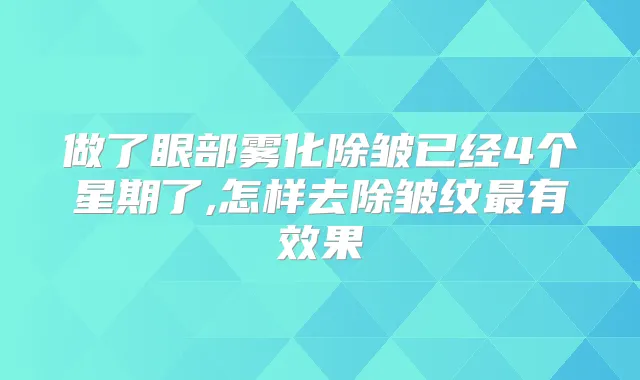 做了眼部雾化除皱已经4个星期了,怎样去除皱纹有效果