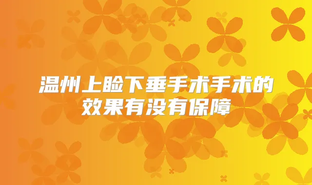 温州上睑下垂手术手术的效果有没有保障