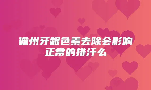 儋州牙龈色素去除会影响正常的排汗么