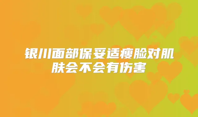 银川面部瘦脸对肌肤会不会有伤害