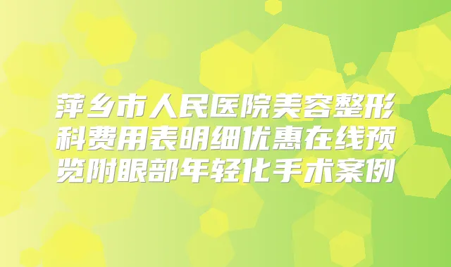 萍乡市人民医院美容整形科费用表明细优惠在线预览附眼部年轻化手术案例