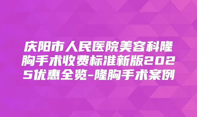 庆阳市人民医院美容科隆胸手术收费标准新版2025优惠全览-隆胸手术案例