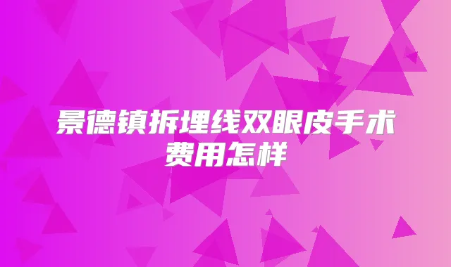 景德镇拆埋线双眼皮手术费用怎样