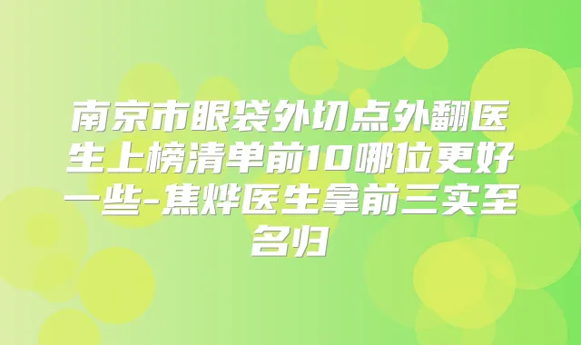 南京市眼袋外切点外翻医生上榜清单前10哪位更好一些-焦烨医生拿前三实至名归