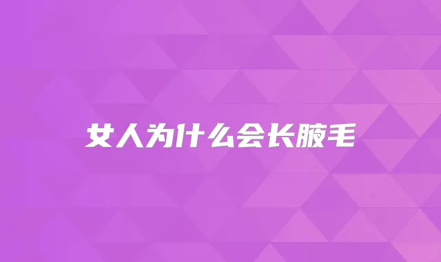 女人为什么会长腋毛