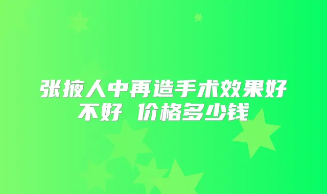 张掖人中再造手术效果好不好 价格多少钱