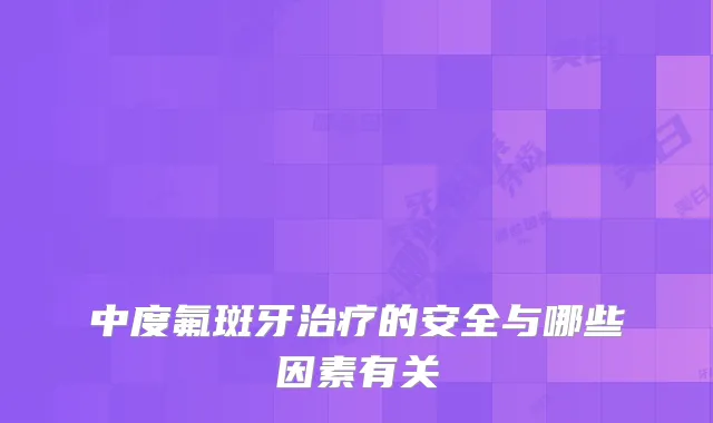 中度氟斑牙的安全与哪些因素有关