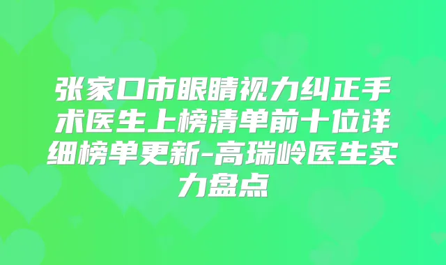 张家口市眼睛视力纠正手术医生上榜清单前十位详细榜单更新-高瑞岭医生实力盘点