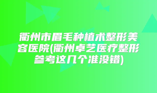 衢州市眉毛种植术整形美容医院(衢州卓艺医疗整形参考这几个准没错)