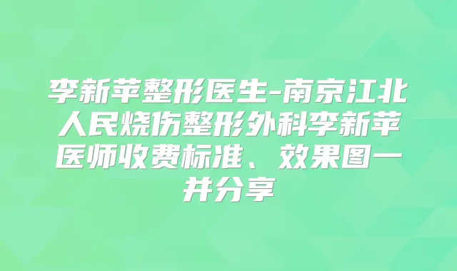 李新苹整形医生-南京江北人民烧伤整形外科李新苹医师收费标准、效果图一并分享