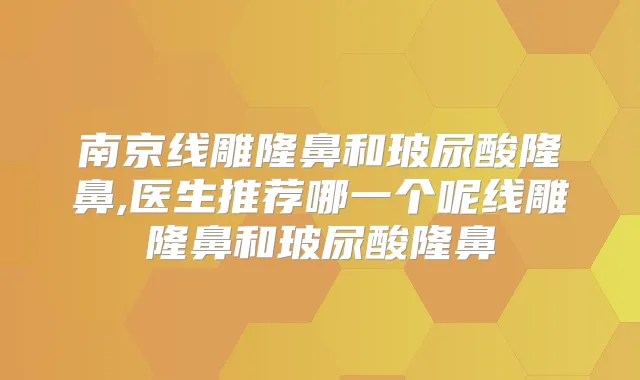 南京线雕隆鼻和玻尿酸隆鼻,医生推荐哪一个呢线雕隆鼻和玻尿酸隆鼻
