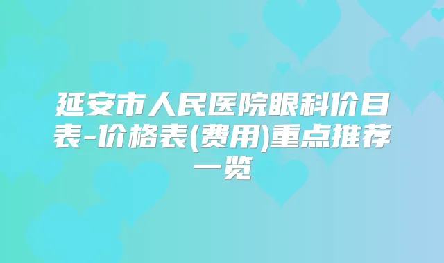 延安市人民医院眼科价目表-价格表(费用)重点推荐一览