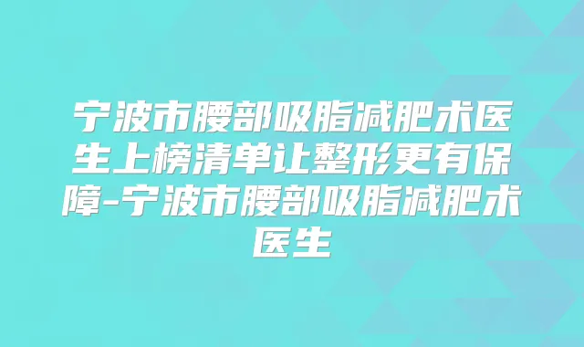 宁波市腰部吸脂减肥术医生上榜清单让整形更有保障-宁波市腰部吸脂减肥术医生