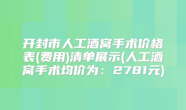开封市人工酒窝手术价格表(费用)清单展示(人工酒窝手术均价为：2781元)