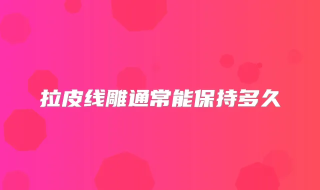 拉皮线雕通常能保持多久