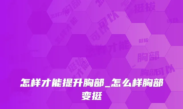 怎样才能提升胸部_怎么样胸部变挺