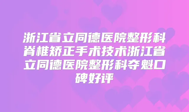 浙江省立同德医院整形科脊椎矫正手术技术浙江省立同德医院整形科夺魁口碑好评