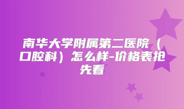 南华大学附属第二医院(口腔科)怎么样-价格表抢先看