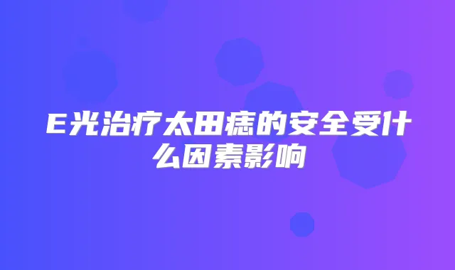 E光太田痣的安全受什么因素影响