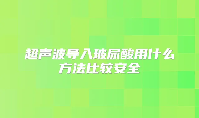 超声波导入玻尿酸用什么方法比较安全