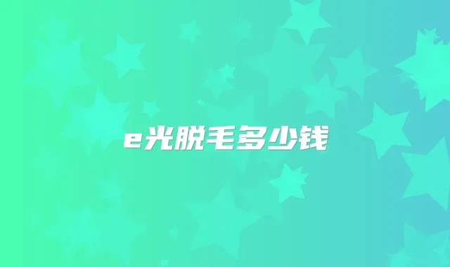 e光脱毛多少钱