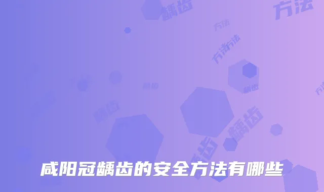 咸阳冠龋齿的安全方法有哪些