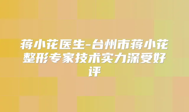 蒋小花医生-台州市蒋小花整形专家技术实力深受好评