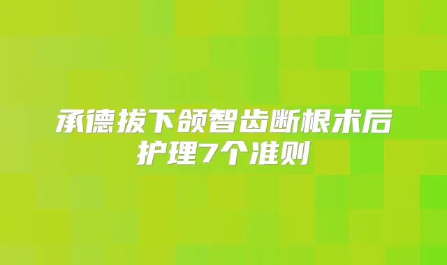 承德拔下颌智齿断根术后护理7个准则