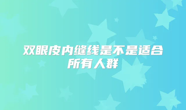 双眼皮内缝线是不是适合所有人群