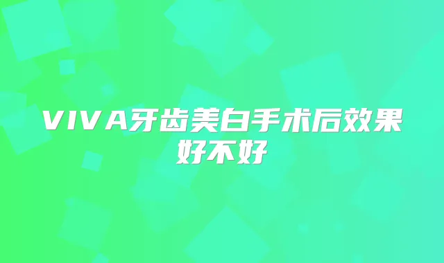 VIVA牙齿美白手术后效果好不好