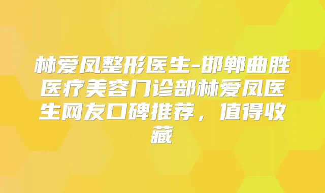 林爱凤整形医生-邯郸曲胜医疗美容门诊部林爱凤医生网友口碑推荐,值得收藏