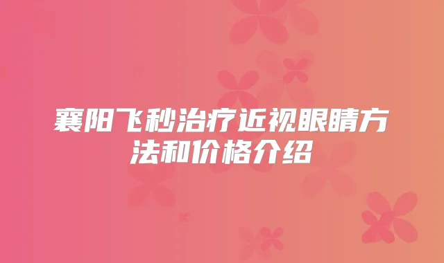 襄阳飞秒近视眼睛方法和价格介绍