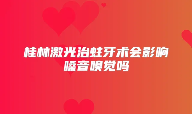 桂林激光治蛀牙术会影响嗓音嗅觉吗